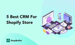 Shopify CRM – Best 5 CRM For Shopify eCommerce Store