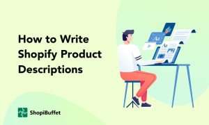 How to Write Shopify Product Descriptions That Sell: Tips and Tricks