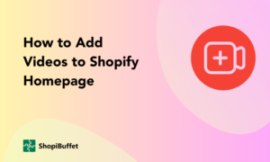 How to Add Videos to Shopify Homepage
